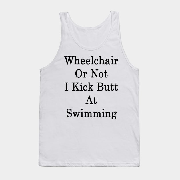 Wheelchair Or Not I Kick Butt At Swimming Tank Top by supernova23